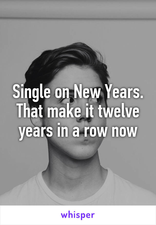 Single on New Years. That make it twelve years in a row now