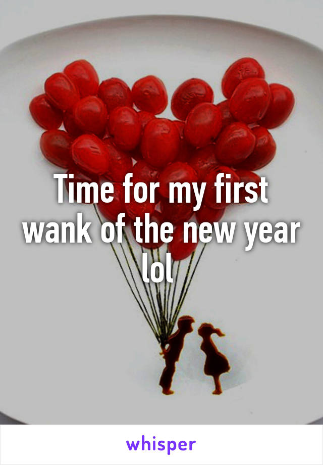 Time for my first wank of the new year lol 