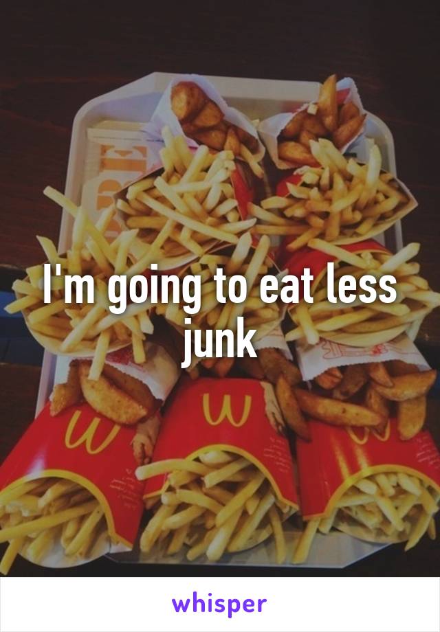 I'm going to eat less junk