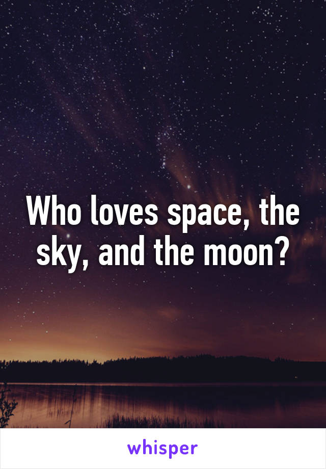 Who loves space, the sky, and the moon?