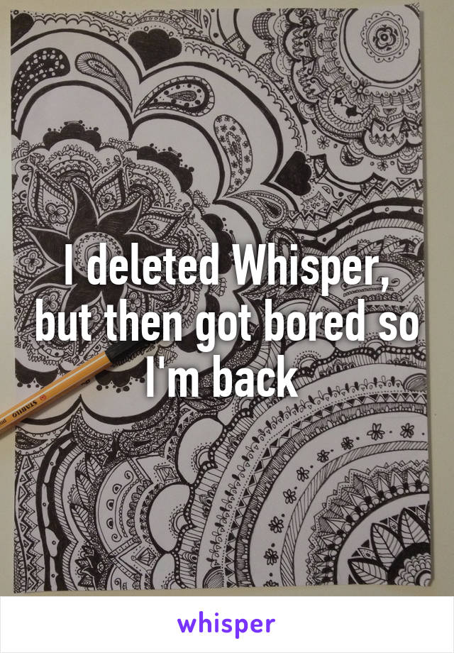 I deleted Whisper, but then got bored so I'm back 