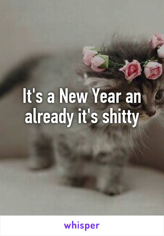 It's a New Year an already it's shitty
