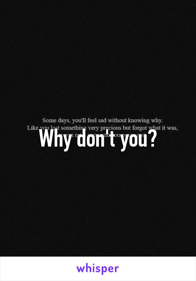 Why don't you?