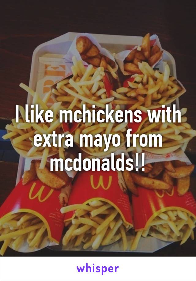 I like mchickens with extra mayo from mcdonalds!!
