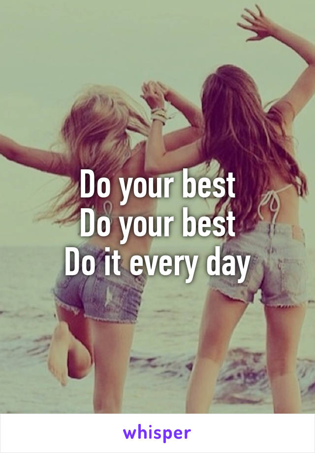 Do your best
Do your best
Do it every day