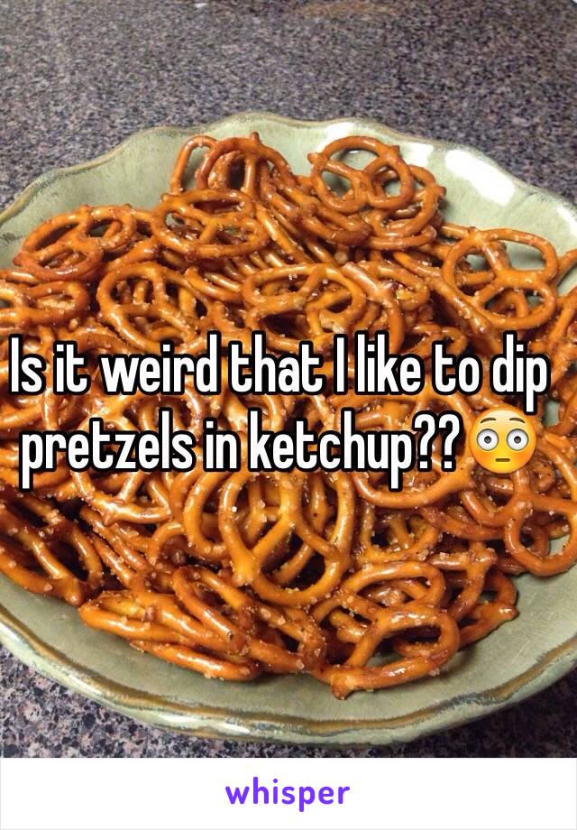 Is it weird that I like to dip pretzels in ketchup??😳
