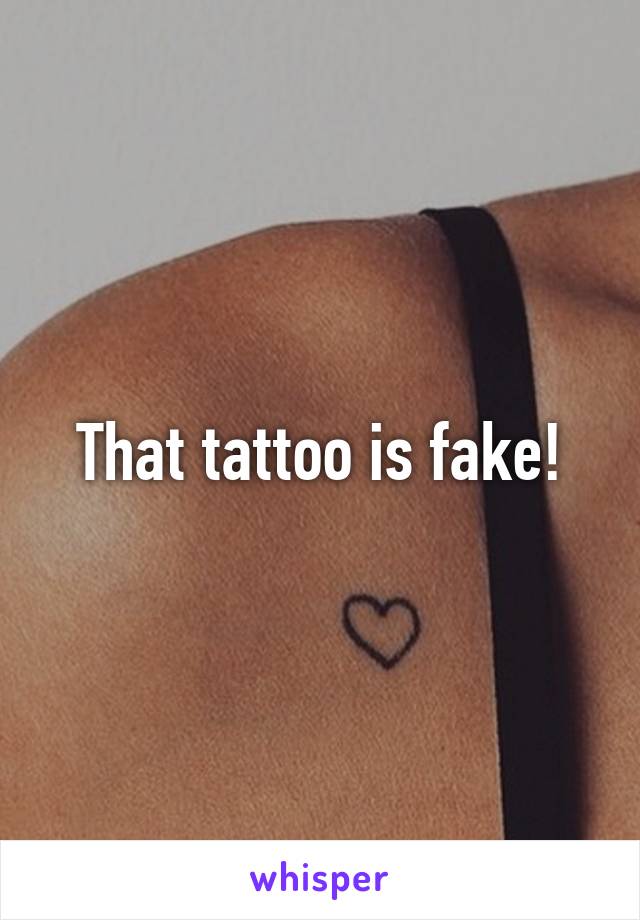That tattoo is fake!