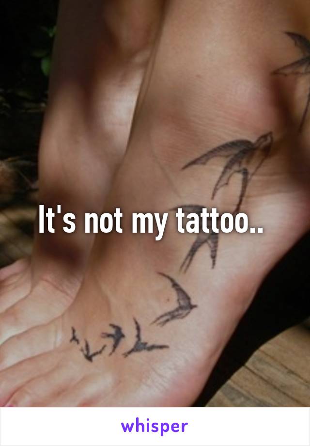 It's not my tattoo.. 