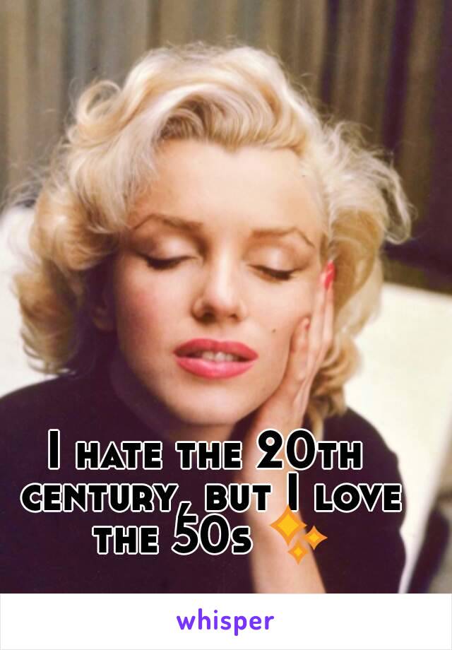 I hate the 20th century, but I love the 50s ✨