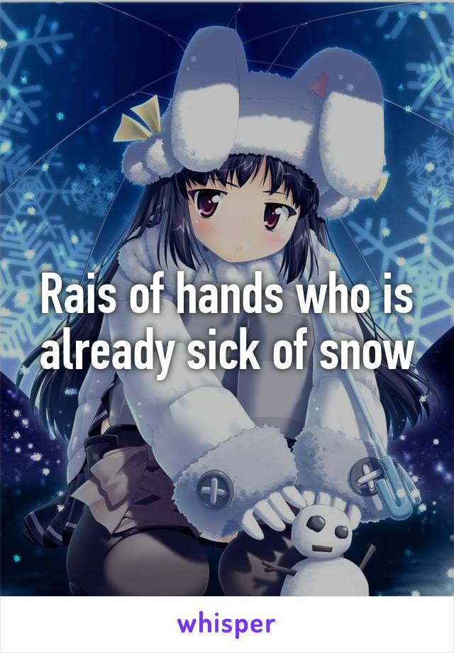 Rais of hands who is already sick of snow