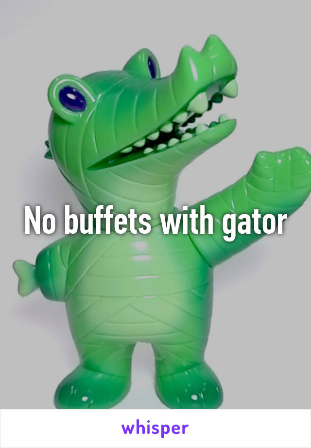 No buffets with gator