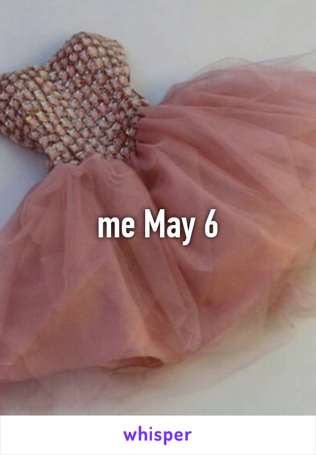 me May 6