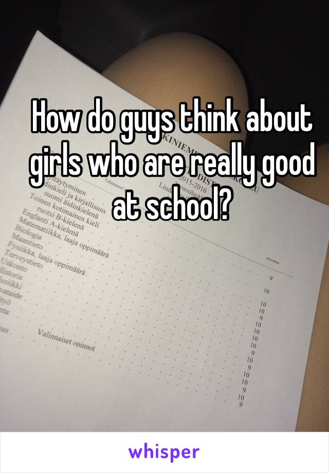 How do guys think about girls who are really good at school?