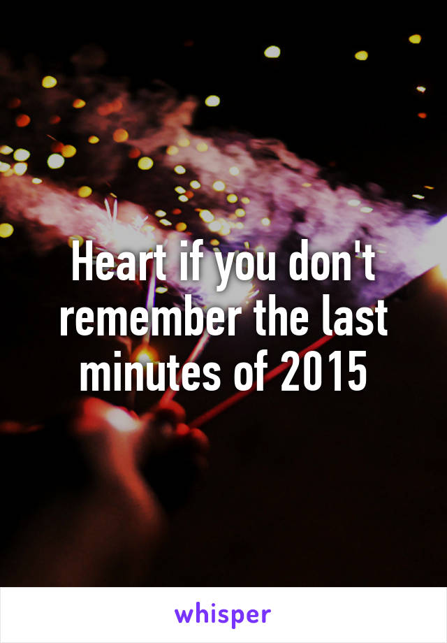 Heart if you don't remember the last minutes of 2015