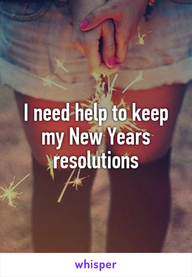 I need help to keep my New Years resolutions