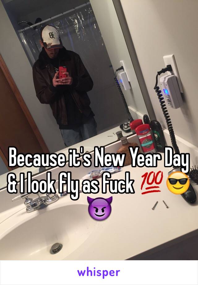 Because it's New Year Day & I look fly as fuck 💯😎😈