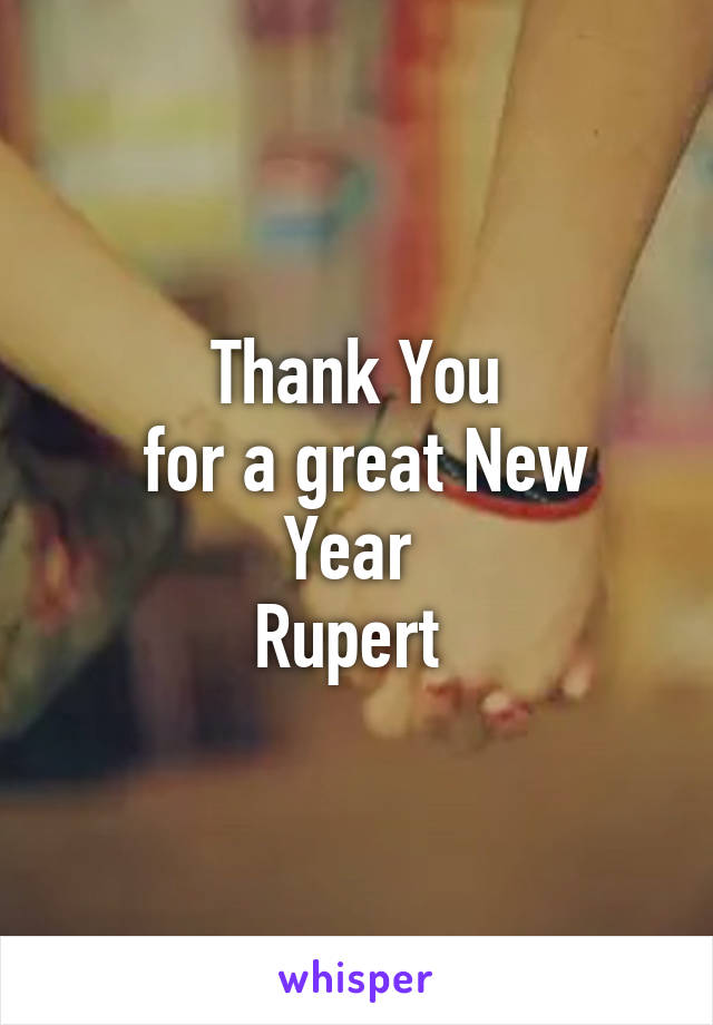 Thank You
 for a great New Year 
Rupert 