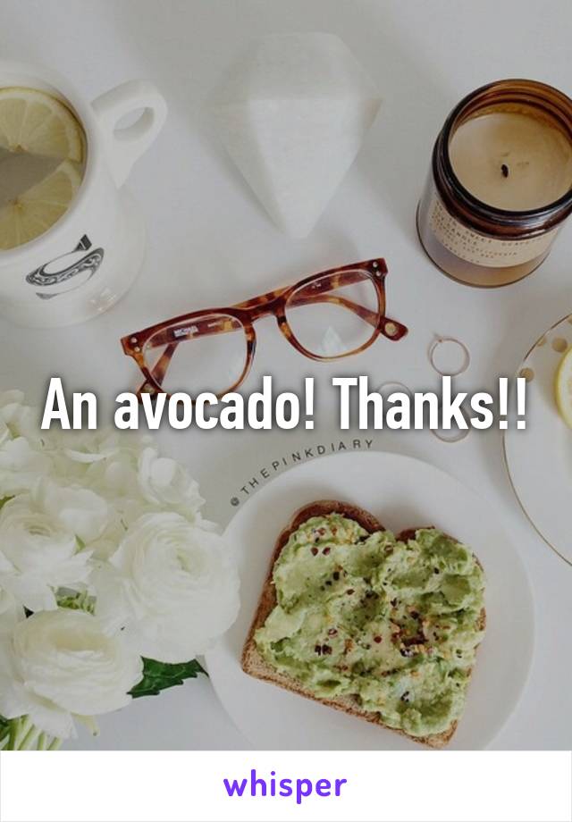 An avocado! Thanks!!