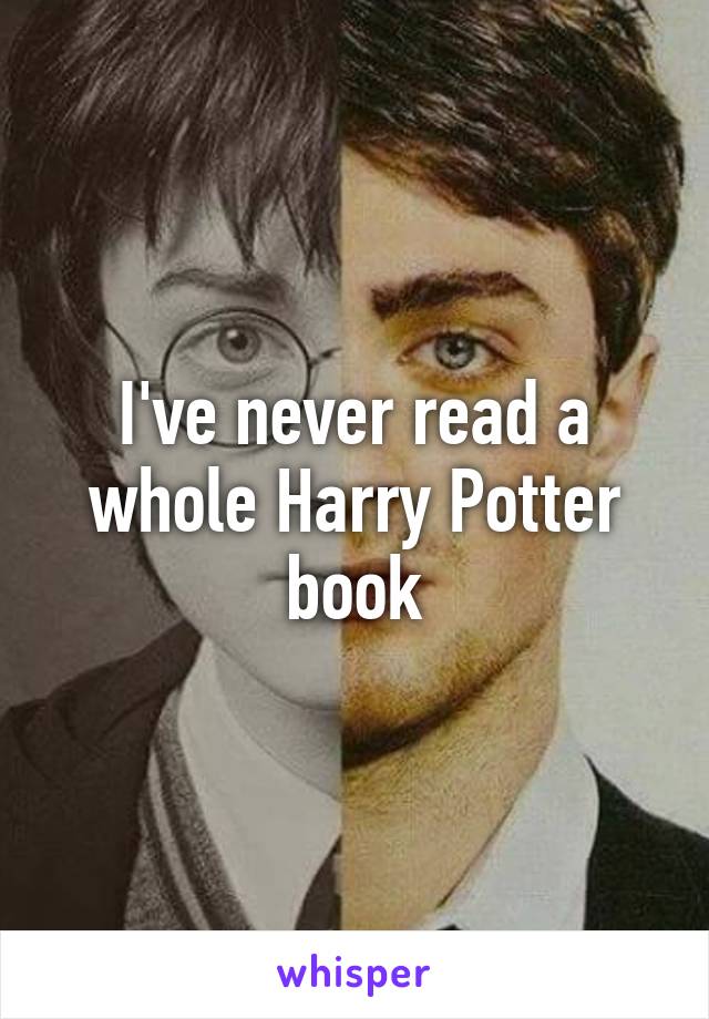 I've never read a whole Harry Potter book