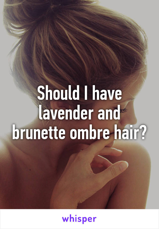 Should I have lavender and brunette ombre hair?