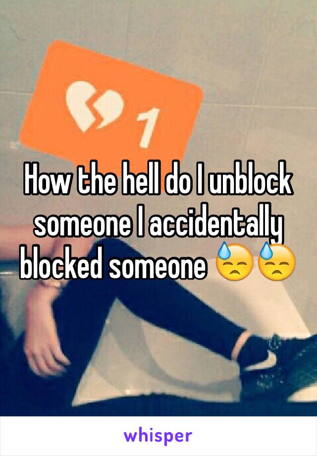 How the hell do I unblock someone I accidentally blocked someone 😓😓