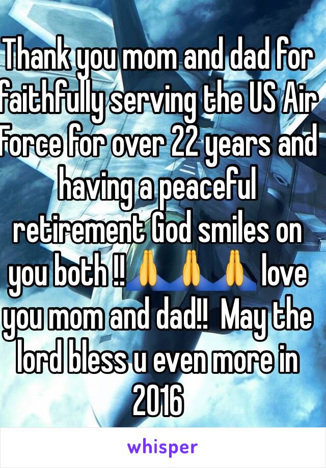 Thank you mom and dad for faithfully serving the US Air Force for over 22 years and having a peaceful retirement God smiles on you both !!🙏🙏🙏 love you mom and dad!!  May the lord bless u even more in 2016 