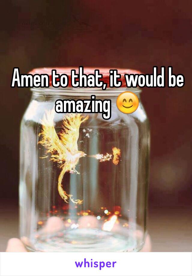 Amen to that, it would be amazing 😊