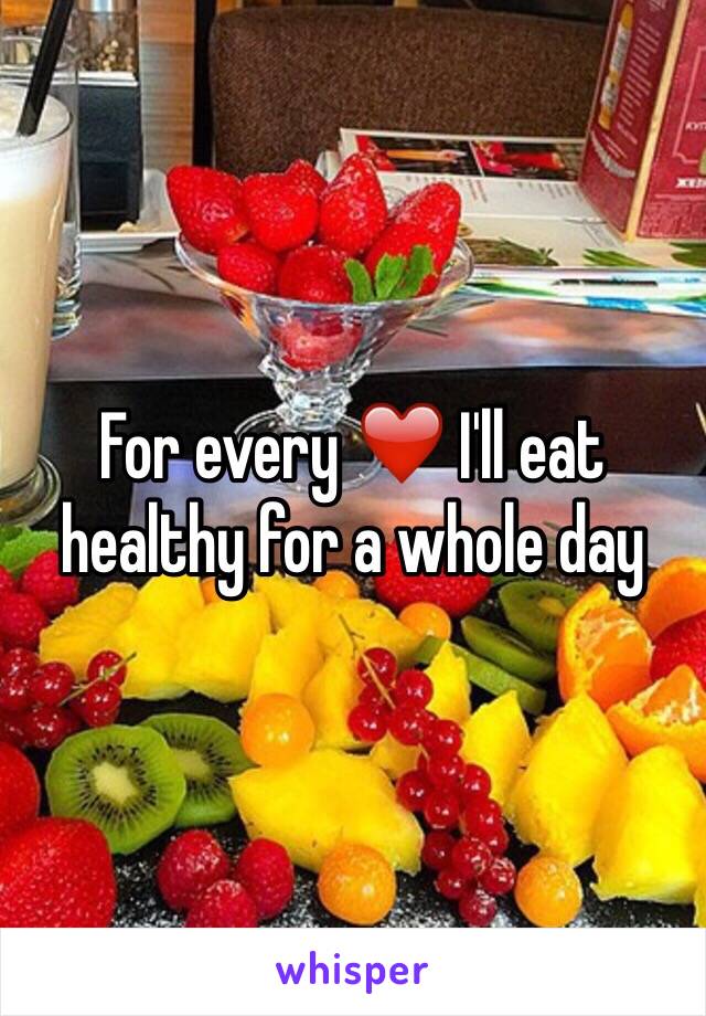 For every ❤️ I'll eat healthy for a whole day
