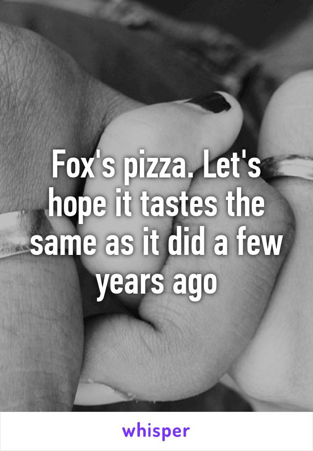 Fox's pizza. Let's hope it tastes the same as it did a few years ago