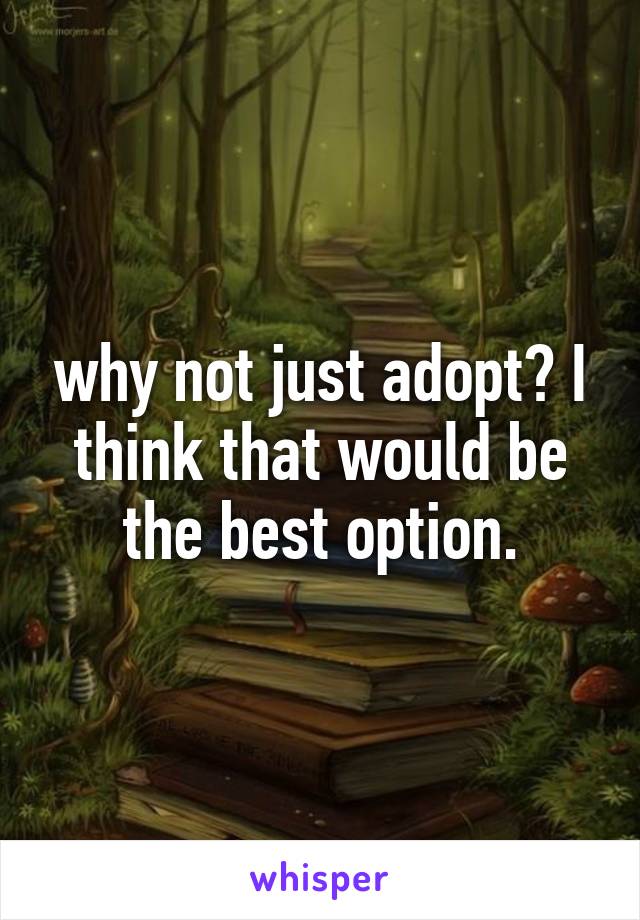 why not just adopt? I think that would be the best option.