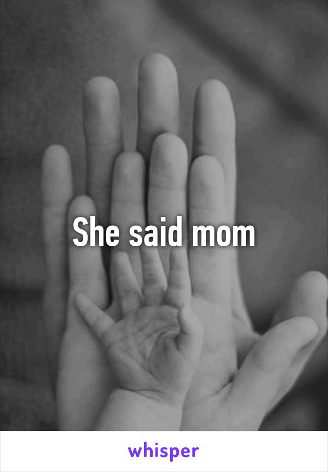 She said mom