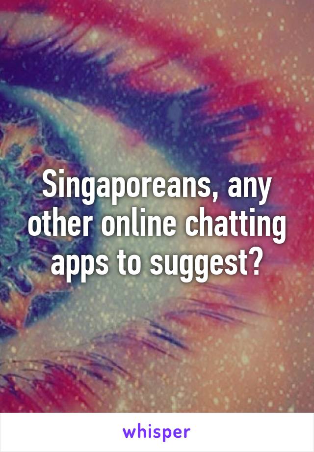 Singaporeans, any other online chatting apps to suggest?