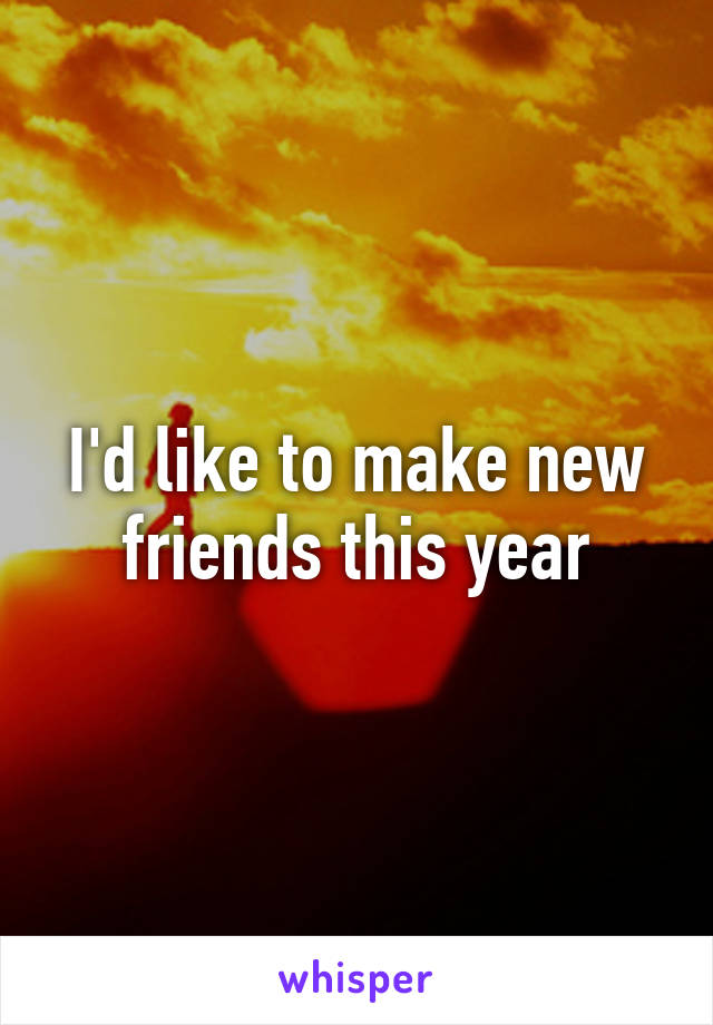 I'd like to make new friends this year