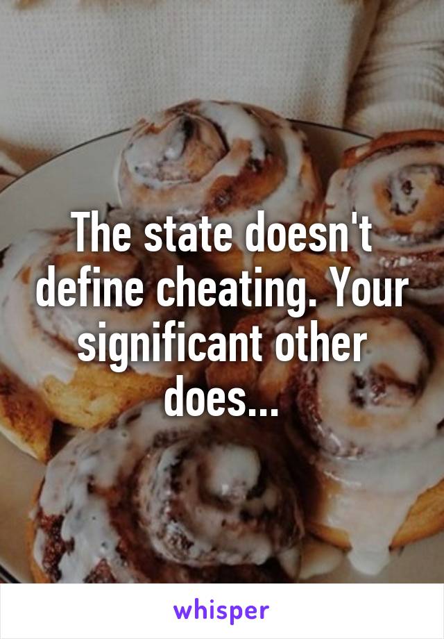 The state doesn't define cheating. Your significant other does...