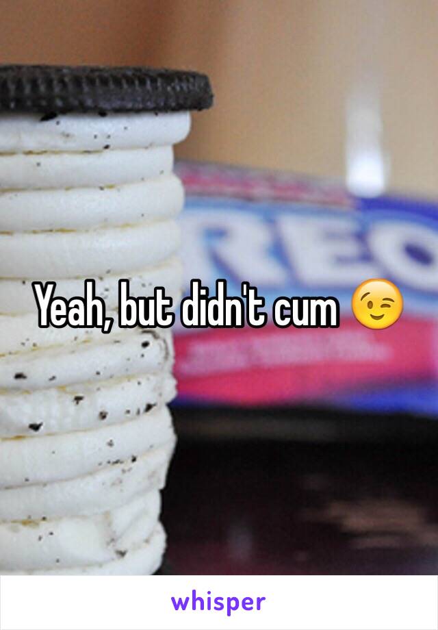 Yeah, but didn't cum 😉