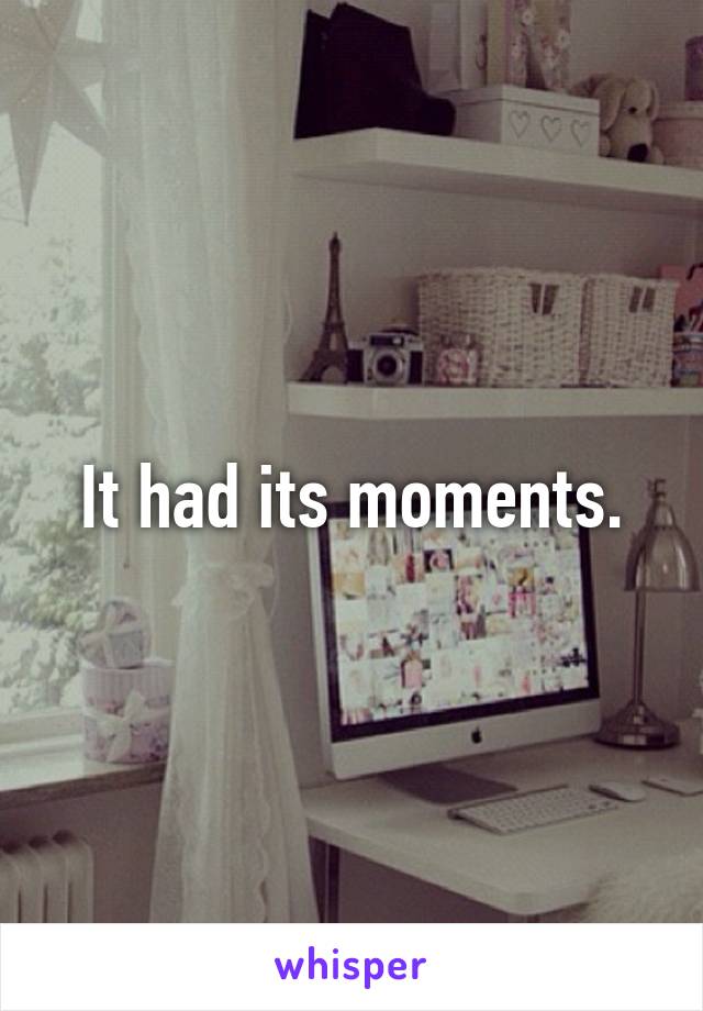 It had its moments.