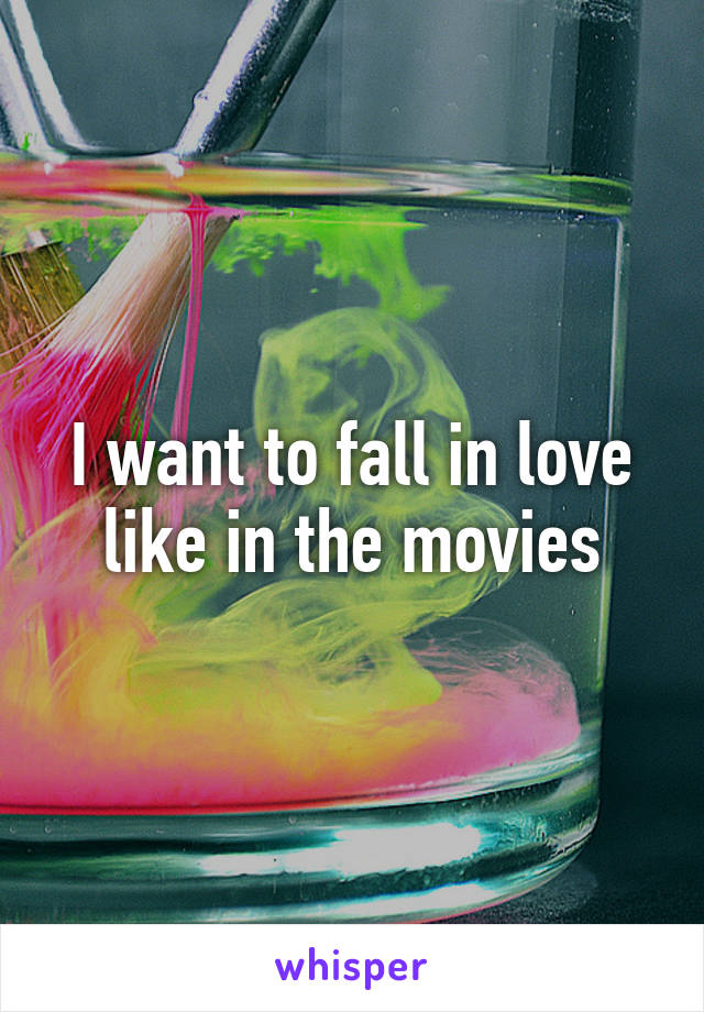 I want to fall in love like in the movies