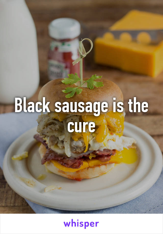 Black sausage is the cure