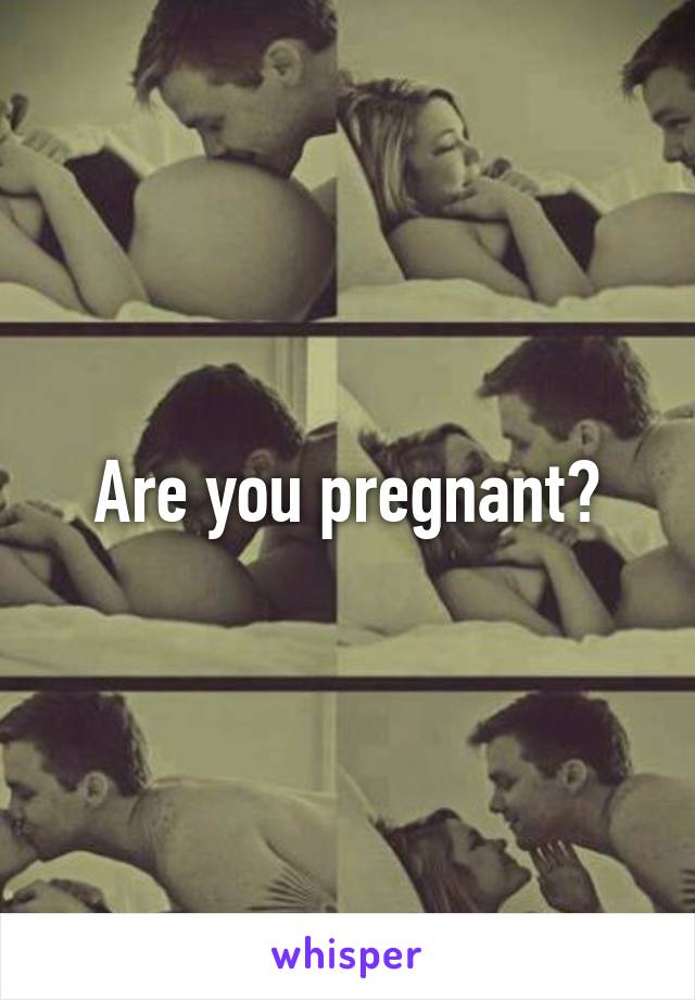 Are you pregnant?