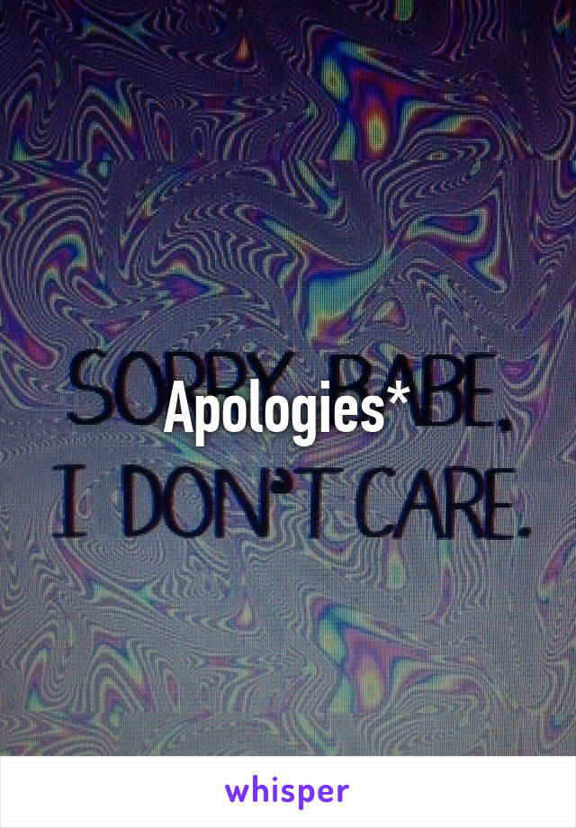 Apologies*