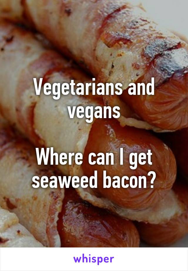 Vegetarians and vegans

Where can I get seaweed bacon?