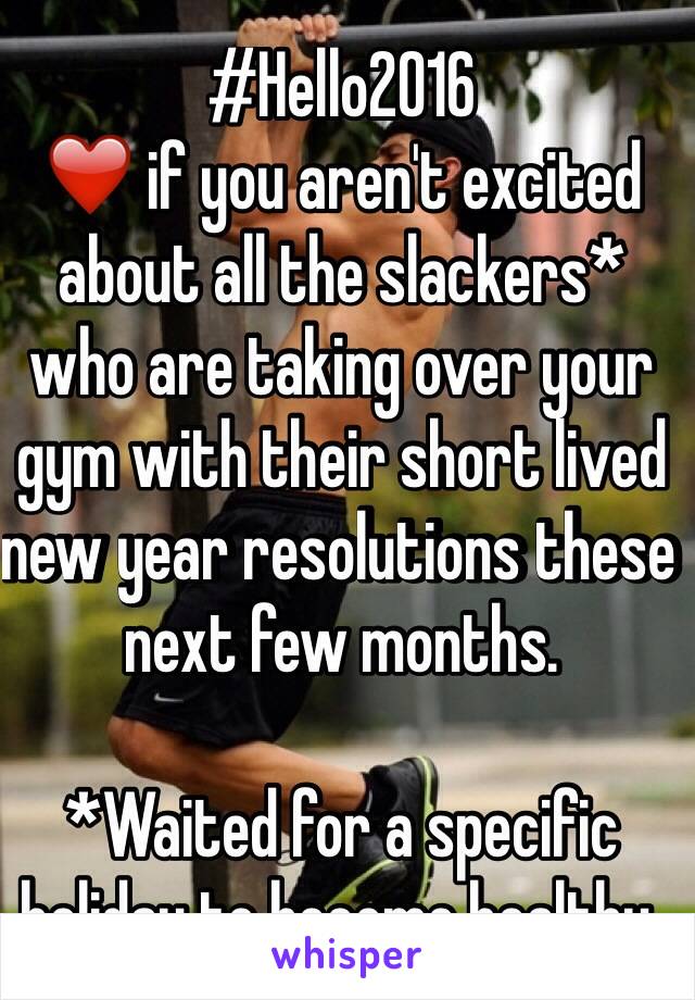 #Hello2016 
❤️ if you aren't excited about all the slackers* who are taking over your gym with their short lived new year resolutions these next few months.

*Waited for a specific holiday to become healthy.
