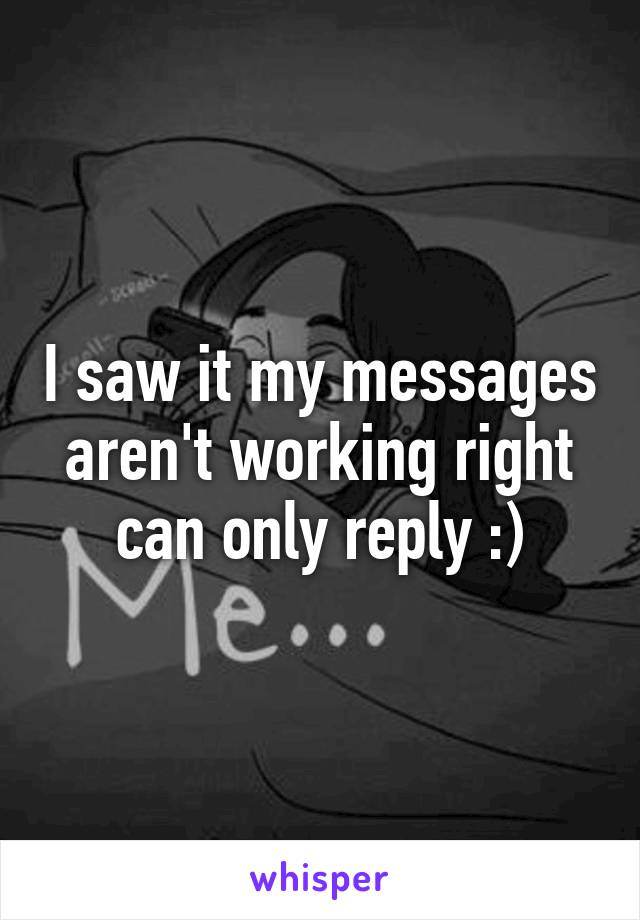 I saw it my messages aren't working right can only reply :)