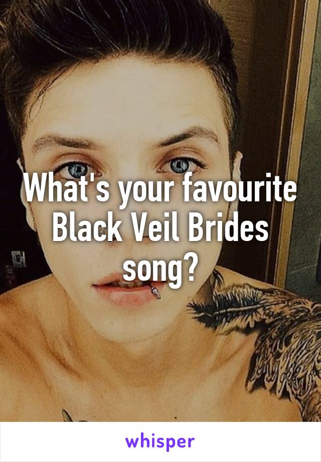 What's your favourite Black Veil Brides song?