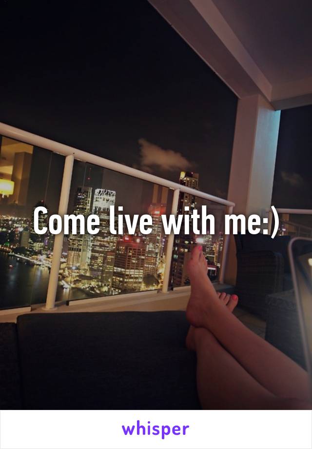 Come live with me:)