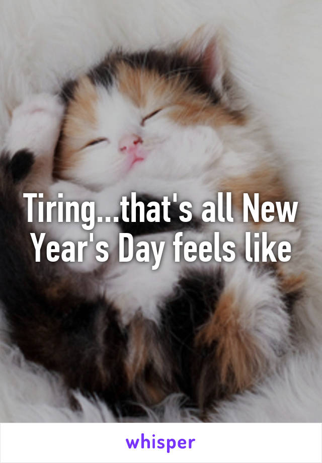 Tiring...that's all New Year's Day feels like