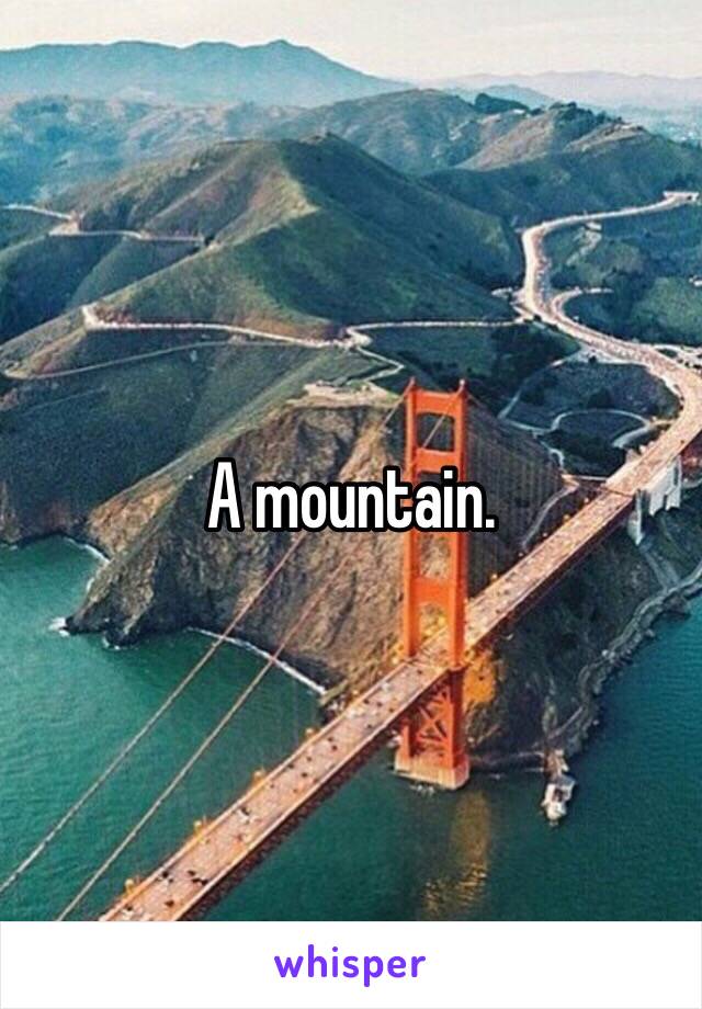 A mountain.