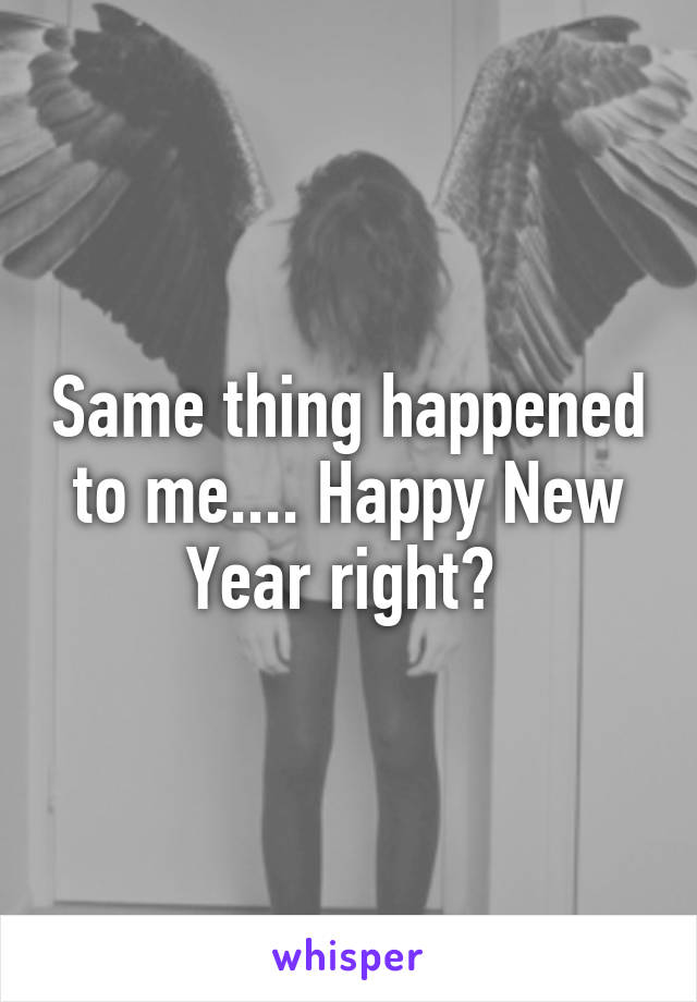 Same thing happened to me.... Happy New Year right? 