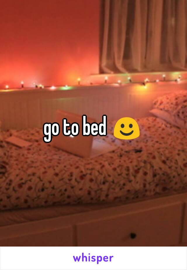 go to bed ☺