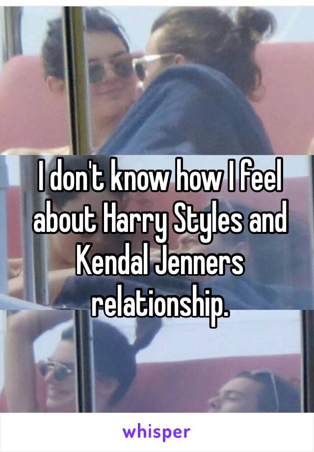 I don't know how I feel about Harry Styles and Kendal Jenners relationship. 